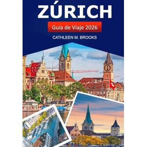 Brooks, Cathleen M. Zúrich Guía de viaje 2026: Explore las atracciones, las gemas ocultas, la cultura local y los lugares de interés imperdibles de Suiza Brooks, Cathleen M. Zúrich Guía de viaje 2026: Explore las atracciones, las gemas ocultas, la cultura local y los lugares de interés imperdibles de Suiza