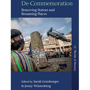 De-Commemoration: Removing Statues and Renaming Places: 12 (Worlds of Memory, 12) De-Commemoration: Removing Statues and Renaming Places: 12 (Worlds of Memory, 12)