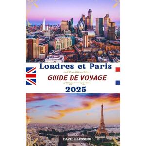 Blessing, David Londres et Paris Guide de voyage 2025: Deux villes, des aventures sans fin : explorez des sites emblématiques, des trésors cachés et des conseils ... travers deux des plus grandes villes d'Europe Blessing, David Londres et Paris Guide de voyage 2025: Deux villes, des aventures sans fin : explorez des sites emblématiques, des trésors cachés et des conseils ... travers deux des plus grandes villes d'Europe