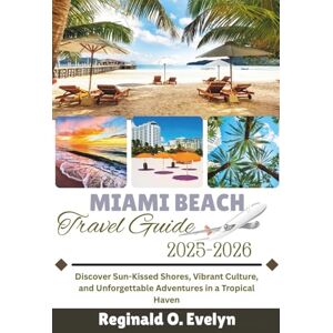 Evelyn, Reginald O Miami Beach Travel Guide 2025-2026: Discover Sun-Kissed Shores, Vibrant Culture, and Unforgettable Adventures in a Tropical Haven Evelyn, Reginald O Miami Beach Travel Guide 2025-2026: Discover Sun-Kissed Shores, Vibrant Culture, and Unforgettable Adventures in a Tropical Haven