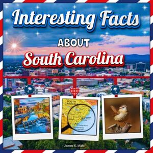 Mahi, James K. Interesting Facts about South Carolina: South Carolina Travel and Educational Book for Kids: Learn About History, Places, Fun Facts, and More Mahi, James K. Interesting Facts about South Carolina: South Carolina Travel and Educational Book for Kids: Learn About History, Places, Fun Facts, and More