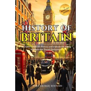 History, Time Bridge History of Britain: A Guide to British History and Culture for Young Readers and Travel Enthusiasts Fun Facts About Britain (History Bridge Collection) History, Time Bridge History of Britain: A Guide to British History and Culture for Young Readers and Travel Enthusiasts Fun Facts About Britain (History Bridge Collection)