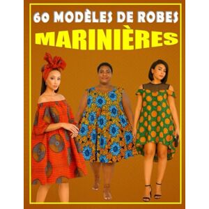 KOUAME, GAUTHIER 60 Modèles de Robes Marinières : Idées Créatives et Patrons de Couture Inspirés du Style Marin: "Un guide illustré pour passionnées de mode et de couture DIY – styles variés et faciles à réaliser KOUAME, GAUTHIER 60 Modèles de Robes Marinières : Idées Créatives et Patrons de Couture Inspirés du Style Marin: "Un guide illustré pour passionnées de mode et de couture DIY – styles variés et faciles à réaliser