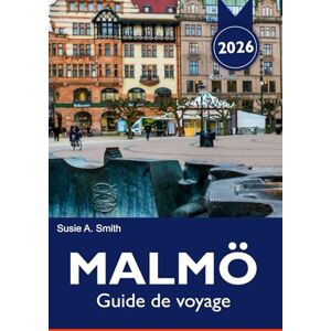 A. Smith, Susie MALMÖ Guide de voyage 2026: Explorez une architecture époustouflante, la culture locale, une scène artistique dynamique, de magnifiques parcs et des ... dans le joyau moderne de la Suède A. Smith, Susie MALMÖ Guide de voyage 2026: Explorez une architecture époustouflante, la culture locale, une scène artistique dynamique, de magnifiques parcs et des ... dans le joyau moderne de la Suède