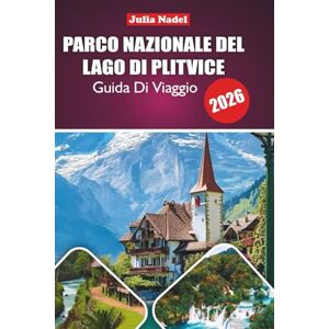 Nadel, Julia PARCO NAZIONALE DEL LAGO DI PLITVICE GUIDA DI VIAGGIO 2026: Esplorare la natura, la cultura e la vita locale intorno ai laghi iconici della Croazia per un'esperienza coinvolgente e autentica Nadel, Julia PARCO NAZIONALE DEL LAGO DI PLITVICE GUIDA DI VIAGGIO 2026: Esplorare la natura, la cultura e la vita locale intorno ai laghi iconici della Croazia per un'esperienza coinvolgente e autentica