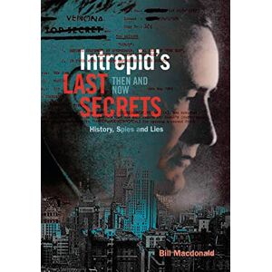 MacDonald, Bill Intrepid's Last Secrets: Then and Now: History, Spies and Lies MacDonald, Bill Intrepid's Last Secrets: Then and Now: History, Spies and Lies