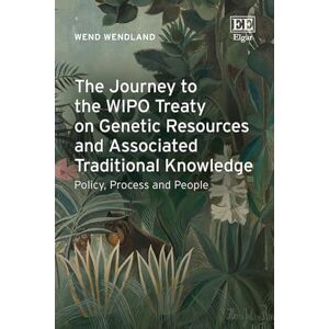 Wendland, Wend The Journey to the WIPO Treaty on Genetic Resources and Associated Traditional Knowledge: Policy, Process and People Wendland, Wend The Journey to the WIPO Treaty on Genetic Resources and Associated Traditional Knowledge: Policy, Process and People