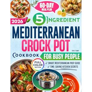 Tenny, Faye The 5-Ingredient Mediterranean Crock Pot Cookbook for Busy People: Quick, Flavorful & Nutritious Recipes with a 60-Day Meal Plan and Smart Prep Tips to Save Time, Stay Healthy & Reduce Daily Stress Tenny, Faye The 5-Ingredient Mediterranean Crock Pot Cookbook for Busy People: Quick, Flavorful & Nutritious Recipes with a 60-Day Meal Plan and Smart Prep Tips to Save Time, Stay Healthy & Reduce Daily Stress