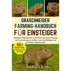 CLARK, JACKIE GRASCHNEIDER-FARMING-HANDBUCH FÜR EINSTEIGER: Bewährte Strategien für Zucht, Fütterung, Unterbringung und Vermarktung zum Aufbau eines nachhaltigen und profitablen Agrarbetriebs CLARK, JACKIE GRASCHNEIDER-FARMING-HANDBUCH FÜR EINSTEIGER: Bewährte Strategien für Zucht, Fütterung, Unterbringung und Vermarktung zum Aufbau eines nachhaltigen und profitablen Agrarbetriebs