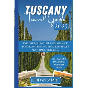 SMART, JORDAN TUSCANY TRAVEL GUIDE 2025: Explore Rolling Hills, Renaissance Towns, and Soulful Escapes In Italy’s Most Timeless Region (Italia: City By City) SMART, JORDAN TUSCANY TRAVEL GUIDE 2025: Explore Rolling Hills, Renaissance Towns, and Soulful Escapes In Italy’s Most Timeless Region (Italia: City By City)
