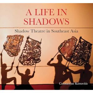Korsovitis, Constantine A Life in Shadows: Shadow theatre in South East Asia Korsovitis, Constantine A Life in Shadows: Shadow theatre in South East Asia
