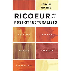 Michel, Johann Ricoeur and the Post-Structuralists: Bourdieu, Derrida, Deleuze, Foucault, Castoriadis Michel, Johann Ricoeur and the Post-Structuralists: Bourdieu, Derrida, Deleuze, Foucault, Castoriadis