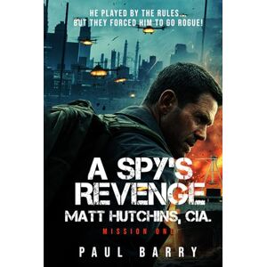 BARRY, PAUL A Spy’s Revenge: Matt Hutchins,CIA MISSION ONE BARRY, PAUL A Spy’s Revenge: Matt Hutchins,CIA MISSION ONE