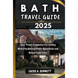 Bennett, Lucas A. BATH TRAVEL GUIDE 2025: Your Travel Companion For Lasting Memories,Unforgettable Adventures and Unique Experience. (Epic Travel Guides: Your Ultimate Adventure Companion) Bennett, Lucas A. BATH TRAVEL GUIDE 2025: Your Travel Companion For Lasting Memories,Unforgettable Adventures and Unique Experience. (Epic Travel Guides: Your Ultimate Adventure Companion)