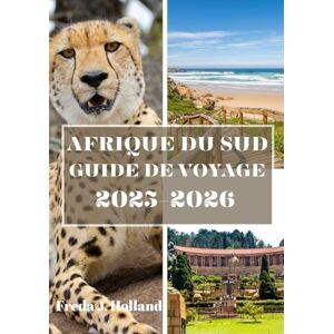J. Holland, Freda AFRIQUE DU SUD GUIDE DE VOYAGE 2025-2026 (COULEUR): Un voyage à travers des cultures vibrantes, des merveilles pittoresques et une nature sauvage indomptée J. Holland, Freda AFRIQUE DU SUD GUIDE DE VOYAGE 2025-2026 (COULEUR): Un voyage à travers des cultures vibrantes, des merveilles pittoresques et une nature sauvage indomptée