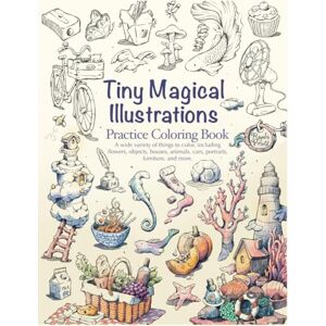 Uydaci, Reyhan Tiny Magical Illustrations Practice Coloring Book: Flowers, Objects, Houses, Animals, Cars, Portraits, Furniture Uydaci, Reyhan Tiny Magical Illustrations Practice Coloring Book: Flowers, Objects, Houses, Animals, Cars, Portraits, Furniture