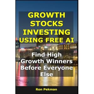Pekman, Ron Growth Stocks Investing Using Free AI: Find High-Growth Winners Before Everyone Else (AI for Investors) Pekman, Ron Growth Stocks Investing Using Free AI: Find High-Growth Winners Before Everyone Else (AI for Investors)