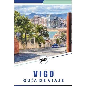 Rosson, Kevin D. VIGO GUÍA DE VIAJE 2026: Guía completa de la ciudad costera de Galicia: cosas que hacer, las mejores playas, gastronomía, aventuras costeras, mapas ... prácticos para explorar el norte de España Rosson, Kevin D. VIGO GUÍA DE VIAJE 2026: Guía completa de la ciudad costera de Galicia: cosas que hacer, las mejores playas, gastronomía, aventuras costeras, mapas ... prácticos para explorar el norte de España
