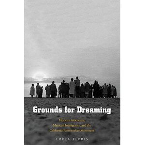 Yale University Press Grounds for Dreaming: Mexican Americans, Mexican Immigrants, and the California Farmworker Movement (The Lamar Series in Western History) Yale University Press Grounds for Dreaming: Mexican Americans, Mexican Immigrants, and the California Farmworker Movement (The Lamar Series in Western History)