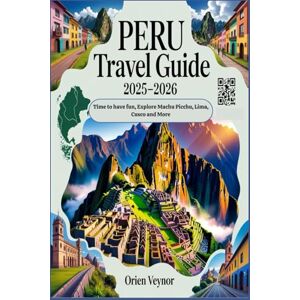 Veynor, Orien Peru Travel Guide 2025-2026: Time to have fun, Explore Machu Picchu, Lima, Cusco and More: Hidden Gems with Maps, QR Codes, Local Tips & Must-See Attractions Veynor, Orien Peru Travel Guide 2025-2026: Time to have fun, Explore Machu Picchu, Lima, Cusco and More: Hidden Gems with Maps, QR Codes, Local Tips & Must-See Attractions