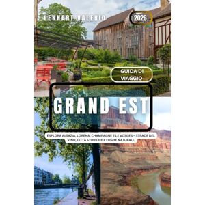 Valerio, Lennart Grand Est Guida di Viaggio 2026: Esplora Alsazia, Lorena, Champagne e le Vosges – Strade del vino, città storiche e fughe naturali. Valerio, Lennart Grand Est Guida di Viaggio 2026: Esplora Alsazia, Lorena, Champagne e le Vosges – Strade del vino, città storiche e fughe naturali.
