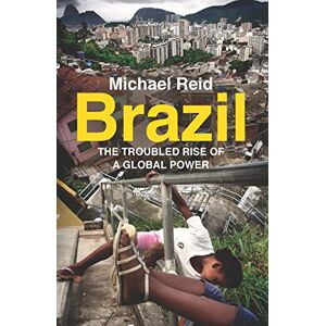Reid, Michael Brazil: The Troubled Rise of a Global Power Reid, Michael Brazil: The Troubled Rise of a Global Power