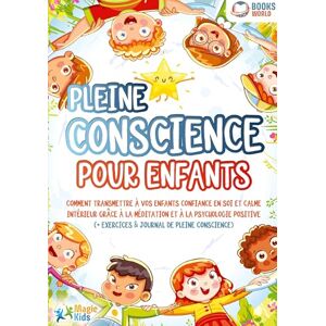 Kids, Magic Pleine conscience pour enfants: Comment transmettre à vos enfants confiance en soi et calme intérieur grâce à la méditation et à la psychologie positive (+ exercices & journal de pleine conscience) Kids, Magic Pleine conscience pour enfants: Comment transmettre à vos enfants confiance en soi et calme intérieur grâce à la méditation et à la psychologie positive (+ exercices & journal de pleine conscience)