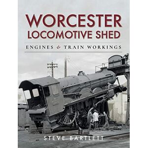 Steve Bartlett Worcester Locomotive Shed: Engines and Train Workings (Motive Power Depot) Steve Bartlett Worcester Locomotive Shed: Engines and Train Workings (Motive Power Depot)