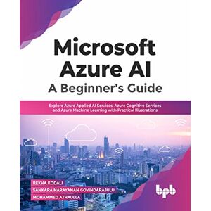 Kodali, Rekha Microsoft Azure AI: A Beginner’s Guide: Explore Azure Applied AI Services, Azure Cognitive Services and Azure Machine Learning with Practical Illustrations (English Edition) Kodali, Rekha Microsoft Azure AI: A Beginner’s Guide: Explore Azure Applied AI Services, Azure Cognitive Services and Azure Machine Learning with Practical Illustrations (English Edition)