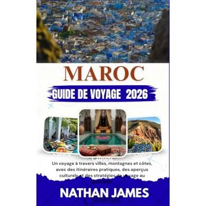 James, Nathan Maroc GUIDE DE VOYAGE 2026: Un voyage à travers villes, montagnes et côtes, avec des itinéraires pratiques, des aperçus culturels et des stratégies de voyage au quotidien. James, Nathan Maroc GUIDE DE VOYAGE 2026: Un voyage à travers villes, montagnes et côtes, avec des itinéraires pratiques, des aperçus culturels et des stratégies de voyage au quotidien.