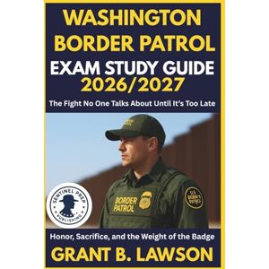 B. Lawson, Grant WASHINGTON BORDER PATROL EXAM STUDY GUIDE 2026/2027: The Fight No One Talks About Until It’s Too Late Honor, Sacrifice, and the Weight of the Badge B. Lawson, Grant WASHINGTON BORDER PATROL EXAM STUDY GUIDE 2026/2027: The Fight No One Talks About Until It’s Too Late Honor, Sacrifice, and the Weight of the Badge
