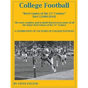 Fulton, Steve College Football Bowl Games of the 21st Century Part I {2000-2010} Fulton, Steve College Football Bowl Games of the 21st Century Part I {2000-2010}