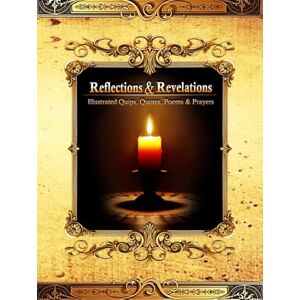Hayes, Mr James Reflections & Revelations: Illustrated Quips, Qoutes, Poems, & Prayers Hayes, Mr James Reflections & Revelations: Illustrated Quips, Qoutes, Poems, & Prayers