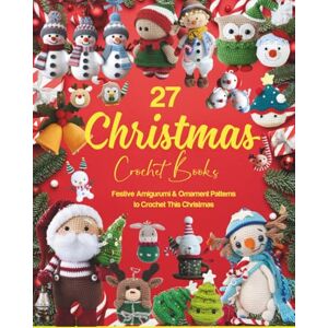 Nishiyama, Tsubasa 27 Christmas Crochet Books: Festive Amigurumi & Ornament Patterns to Crochet This Christmas Nishiyama, Tsubasa 27 Christmas Crochet Books: Festive Amigurumi & Ornament Patterns to Crochet This Christmas