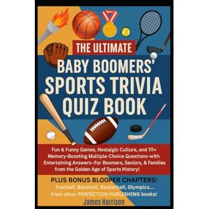 Harrison, James The Ultimate Baby Boomers' Sports Trivia Quiz Book: Fun & Funny Games, Nostalgic Culture, & 111+ Memory-Boosting Multiple-Choice Questions with ... ... Answer/Explanations w/Fun, Facts, & Comedy!) Harrison, James The Ultimate Baby Boomers' Sports Trivia Quiz Book: Fun & Funny Games, Nostalgic Culture, & 111+ Memory-Boosting Multiple-Choice Questions with ... ... Answer/Explanations w/Fun, Facts, & Comedy!)
