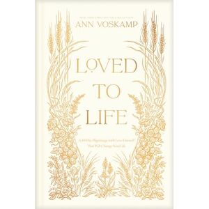 Ann Voskamp Loved to Life: A 40-Day Pilgrimage with Love Himself That Will Change Your Life Ann Voskamp Loved to Life: A 40-Day Pilgrimage with Love Himself That Will Change Your Life