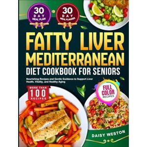 Daisy Tech FATTY LIVER MEDITERRANEAN DIET COOKBOOK FOR SENIORS: Nourishing Recipes and Gentle Guidance to Support Liver Health, Vitality, and Healthy Aging With Full-Color Pictures Daisy Tech FATTY LIVER MEDITERRANEAN DIET COOKBOOK FOR SENIORS: Nourishing Recipes and Gentle Guidance to Support Liver Health, Vitality, and Healthy Aging With Full-Color Pictures