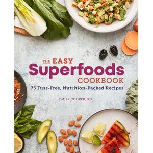 Cooper, Emily The Easy Superfoods Cookbook: 75 Fuss-Free, Nutrition-Packed Recipes Cooper, Emily The Easy Superfoods Cookbook: 75 Fuss-Free, Nutrition-Packed Recipes