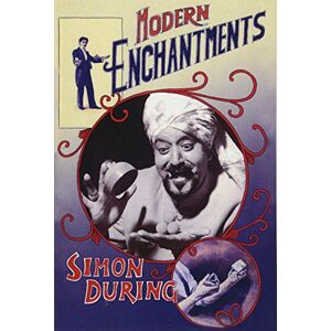 During, Simon Modern Enchantments: The Cultural Power of Secular Magic During, Simon Modern Enchantments: The Cultural Power of Secular Magic