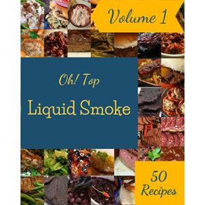 J. Munoz, William Oh! Top 50 Liquid Smoke Recipes Volume 1: An One-of-a-kind Liquid Smoke Cookbook J. Munoz, William Oh! Top 50 Liquid Smoke Recipes Volume 1: An One-of-a-kind Liquid Smoke Cookbook