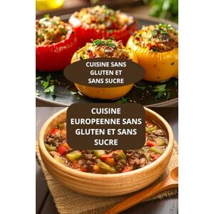 AHOLOUKPE, Herve CUISINE EUROPEENNE SANS GLUTEN ET SANS SUCRE: CUISINE SANS GLUTEN ET SANS SUCRE Saveurs Europe sans gluten Régime sans gluten européen AHOLOUKPE, Herve CUISINE EUROPEENNE SANS GLUTEN ET SANS SUCRE: CUISINE SANS GLUTEN ET SANS SUCRE Saveurs Europe sans gluten Régime sans gluten européen