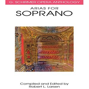 Robert Larsen Arias for Soprano: G. Schirmer Opera Anthology Robert Larsen Arias for Soprano: G. Schirmer Opera Anthology
