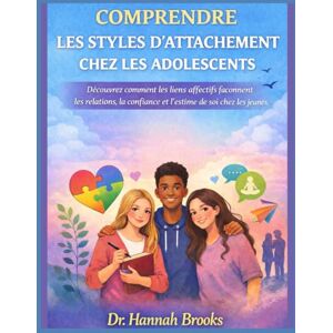 Brooks, Dr. Hannah COMPRENDRE LES STYLES D'ATTACHEMENT CHEZ LES ADOLESCENTS: Découvrez comment les liens affectifs façonnent les relations, la confiance et l'estime de soi chez les jeunes. Brooks, Dr. Hannah COMPRENDRE LES STYLES D'ATTACHEMENT CHEZ LES ADOLESCENTS: Découvrez comment les liens affectifs façonnent les relations, la confiance et l'estime de soi chez les jeunes.