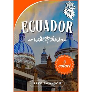 Swanson, Jake Guida Di Viaggio Ecuador 2025-2026: Consigli essenziali per visitare la magia dell'Ecuador: cosa mettere in valigia, dove andare e come spostarsi facilmente. Swanson, Jake Guida Di Viaggio Ecuador 2025-2026: Consigli essenziali per visitare la magia dell'Ecuador: cosa mettere in valigia, dove andare e come spostarsi facilmente.