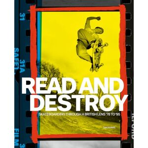 Adams, Dan Read and Destroy: Skateboarding Through a British Lens ’78 to ’95 Adams, Dan Read and Destroy: Skateboarding Through a British Lens ’78 to ’95