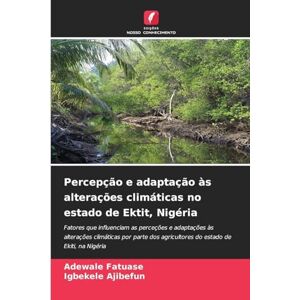Fatuase, Adewale Percepção e adaptação às alterações climáticas no estado de Ektit, Nigéria: Fatores que influenciam as perceções e adaptações às alterações climáticas ... agricultores do estado de Ekiti, na Nigéria Fatuase, Adewale Percepção e adaptação às alterações climáticas no estado de Ektit, Nigéria: Fatores que influenciam as perceções e adaptações às alterações climáticas ... agricultores do estado de Ekiti, na Nigéria
