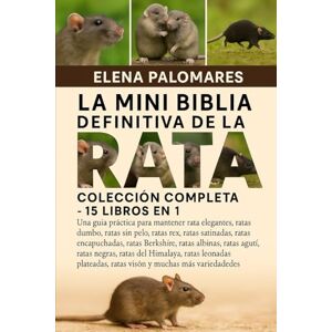 Palomares, Elena LA MINI BIBLIA DEFINITIVA DE LA RATA: COLECCIÓN COMPLETA 15 LIBROS EN 1: Una guía práctica para mantener ratas elegantes, ratas dumbo, ratas sin ... ratas Berkshire, ratas albinas, ratas... Palomares, Elena LA MINI BIBLIA DEFINITIVA DE LA RATA: COLECCIÓN COMPLETA 15 LIBROS EN 1: Una guía práctica para mantener ratas elegantes, ratas dumbo, ratas sin ... ratas Berkshire, ratas albinas, ratas...