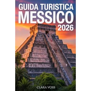 Voss GUIDA TURISTICA MESSICO 2026: La guida definitiva per viaggiatori alle sue città, alle migliori destinazioni, ai segreti locali e alle esperienze autentiche Voss GUIDA TURISTICA MESSICO 2026: La guida definitiva per viaggiatori alle sue città, alle migliori destinazioni, ai segreti locali e alle esperienze autentiche