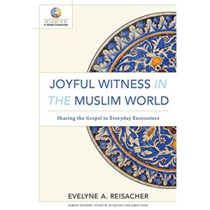 Reisacher, Evelyne A. Joyful Witness in the Muslim World: Sharing the Gospel in Everyday Encounters (Mission in Global Community) Reisacher, Evelyne A. Joyful Witness in the Muslim World: Sharing the Gospel in Everyday Encounters (Mission in Global Community)