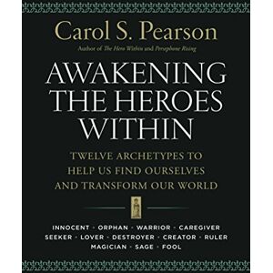 Pearson, Carol S. Awakening the Heroes Within: Twelve Archetypes to Help Us Find Ourselves and Transform Our World: 0 Pearson, Carol S. Awakening the Heroes Within: Twelve Archetypes to Help Us Find Ourselves and Transform Our World: 0